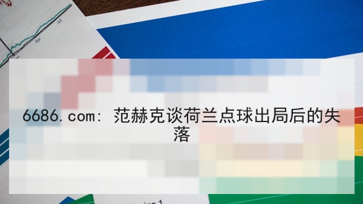 6686.com: 范赫克谈荷兰点球出局后的失落