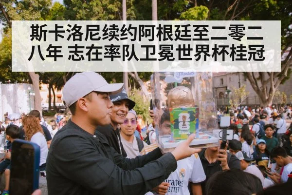 斯卡洛尼续约阿根廷至二零二八年 志在率队卫冕世界杯桂冠 | 6686.com