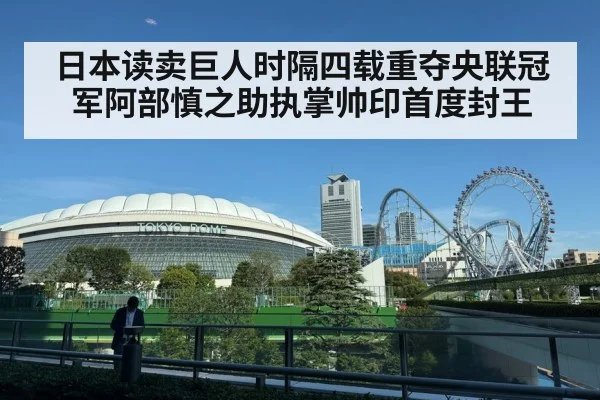 日本读卖巨人时隔四载重夺央联冠军阿部慎之助执掌帅印首度封王